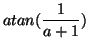 $\displaystyle atan(\frac{1}{a+1})$