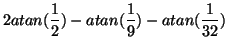 $\displaystyle 2atan(\frac{1}{2}) - atan(\frac{1}{9})
- atan(\frac{1}{32})$