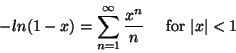 \begin{displaymath}
-ln(1-x)=\sum_{n=1}^{\infty}{\frac{x^n}{n}} \quad \mbox{ for } \vert x\vert<1
\end{displaymath}