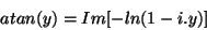 \begin{displaymath}
atan(y)=Im[-ln(1-i.y)]
\end{displaymath}
